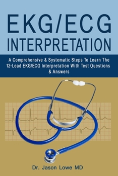Paperback Ekg/ECG Interpretation: A Comprehensive & Systematic Steps To Learn The 12-Lead EKG/ECG Interpretation With Test Questions & Answers Book