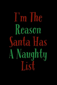 I'm The Reason Santa Has A Naughty List: Funny Santa's List Notebook| Journal|Diary|Organizer Gift For Christmas and Birthday (6x9) 100 Pages Blank ... Souvenir Present for Friends and Family 2019.