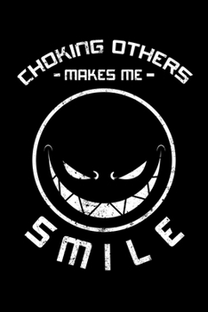 Paperback Choking Others Makes Me Smile: Jiu Jitsu Martial Arts Notebook to Write in, 6x9, Lined, 120 Pages Journal Book