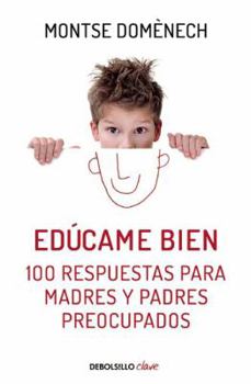 Paperback Educame Bien. 100 Respuestas Para Madres Y Padres Preocupados / Raise Me Well: 1 00 Answers for Mothers [Spanish] Book