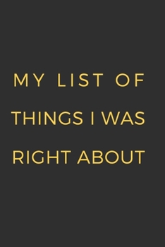 My List of Things I Was Right About.: Gift For Co Worker, Best Gag Gift, Work Journal, Boss Notebook, (110 Pages, Lined , 6 x 9)