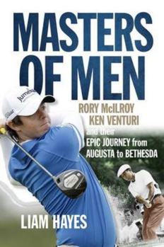 Paperback Masters of Men: Rory McIlroy, Ken Venturi and Their Epic Journey from Augusta to Bethesda Book