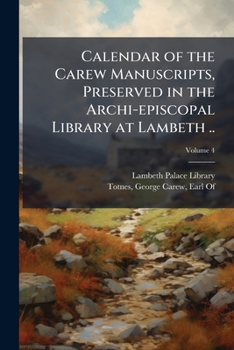 Paperback Calendar of the Carew Manuscripts, Preserved in the Archi-episcopal Library at Lambeth ..; Volume 4 Book