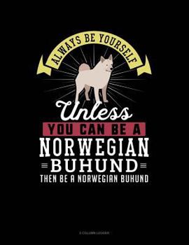 Paperback Always Be Yourself Unless You Can Be a Norwegian Buhund Then Be a Norwegian Buhund: 5 Column Ledger Book