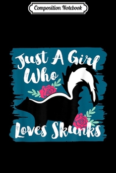 Composition Notebook: Just A Girl Who Loves Skunks Animals Lover Gifts  Journal/Notebook Blank Lined Ruled 6x9 100 Pages
