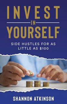 Paperback Invest in Yourself: Side Hustles for as Little as $100 Book