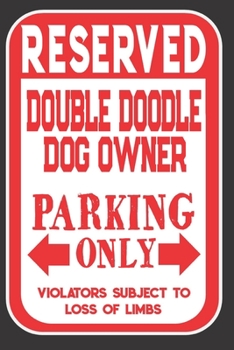 Paperback Reserved Double Doodle Dog Owner Parking Only. Violators Subject To Loss Of Limbs: Blank Lined Notebook To Write In - Appreciation Gift For Double Doo Book