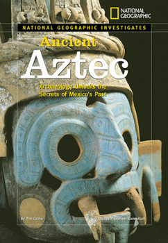 Hardcover National Geographic Investigates: Ancient Aztec: Archaeology Unlocks the Secrets of Mexico's Past Book