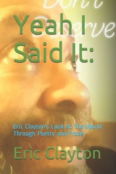 Paperback Yeah I Said It: : Eric Clayton's Look At The World Through Poetry and Prose Book