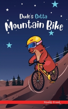 Paperback Dude's Gotta Mountain Bike: A French marmot, her funny mountain mates, and their crazy sports adventures! Kids 8-12 yrs. Book