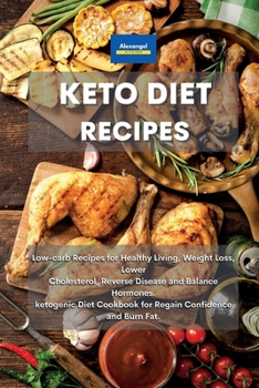 Keto Diet Recipes: Low-carb Recipes for Healthy Living, Weight Loss, Lower Cholesterol, Reverse Disease and Balance Hormones. ketogenic Diet Cookbook for Regain Confidence and Burn Fat.