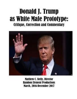 Paperback Donald J. Trump as White Male Prototype: Critique, Correction and Commentary Book