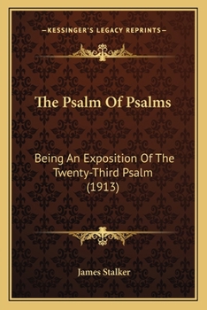 Paperback The Psalm Of Psalms: Being An Exposition Of The Twenty-Third Psalm (1913) Book