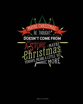 Paperback Maybe Christmas He Thought Doesn't Come From A Store. Maybe Christmas Perhaps Means A Little Bit More.: Menu Planner Book