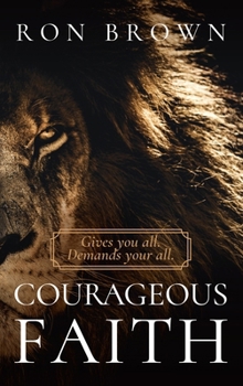 Hardcover Courageous Faith: Gives you all. Demands your all Book