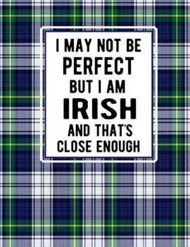 I May Not Be Perfect But I'm Irish And Thats Close Enough: Irish Green & Blue Plaid Notebook Tartan Plaid 100 Blank Lined College Ruled Pages 8.5 x11