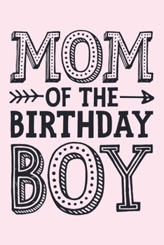 Mom of The Birthday Boy: Mom Lined Notebook, Journal, Organizer, Diary, Composition Notebook, Gifts for Mothers, Grandmas and Aunts