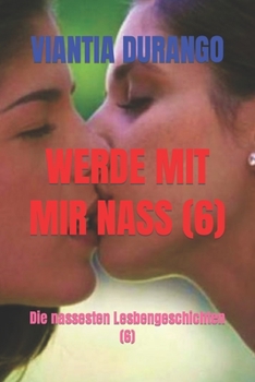 Paperback Werde Mit Mir Nass (6): Die nassesten Lesbengeschichten (6) [German] Book