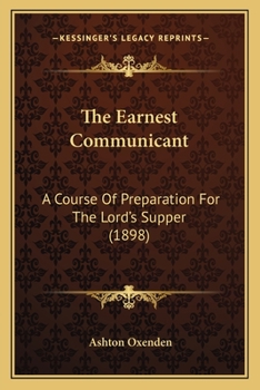 Paperback The Earnest Communicant: A Course Of Preparation For The Lord's Supper (1898) Book