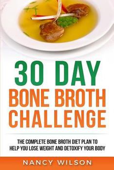 Paperback 30 Day Bone Broth Challenge: The Complete Bone Broth Diet Plan to Help You Lose Weight and Detoxify Your Body Book