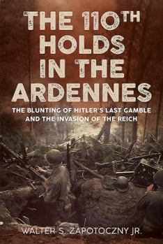 Hardcover The 110th Holds in the Ardennes: The Blunting of Hitler's Last Gamble and the Invasion of the Reich Book