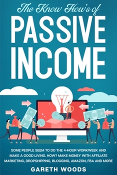 Paperback The Know How's of Passive Income: Some People Seem to do The 4-Hour Workweek and Make a Good Living. How? Make Money With Affiliate Marketing, Dropshi Book