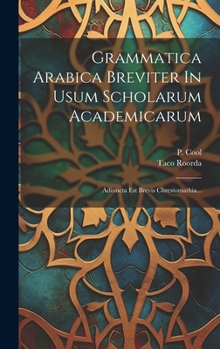 Hardcover Grammatica Arabica Breviter In Usum Scholarum Academicarum: Adiuncta Est Brevis Chrestomathia... [Latin] Book