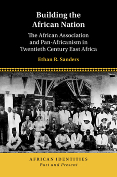 Building the African Nation: The African Association and Pan-Africanism in Twentieth Century East Africa