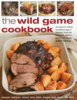 Paperback The Wild Game Cookbook: 50 Recipes for Cooking the Different Types of Feathered, Furred and Large Game, Shown in Over 200 Photographs Book