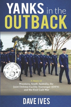 Yanks in the Outback: A story of Woomera, South Australia, The Joint Defense Facility Nurrungar (JDFN) and the First Gulf War.