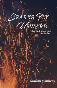 Paperback Sparks Fly Upward: Why God Allows Us to Suffer Book