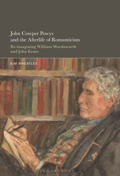Paperback John Cowper Powys and the Afterlife of Romanticism: Re-Imagining William Wordsworth and John Keats Book
