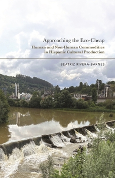 Hardcover Approaching the Eco-Cheap: Human and Non-Human Commodities in Hispanic Cultural Production Book