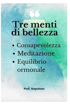 Cover for "Tre menti di bellezza: Mindfulness, meditazione ed equilibrio ormonale [Italian]"