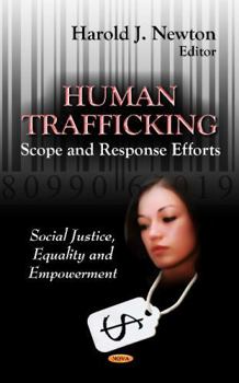 Human Trafficking: Scope and Response Efforts (Social Justice, Equality and Empowerment: Law, Crime and Law Enforcement)
