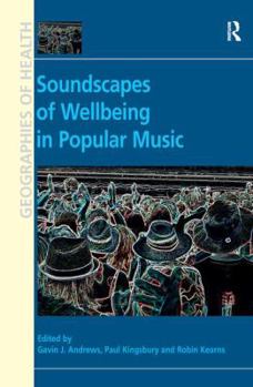 Paperback Soundscapes of Wellbeing in Popular Music. Edited by Gavin J. Andrews, Paul Kingsbury and Robin A. Kearns Book