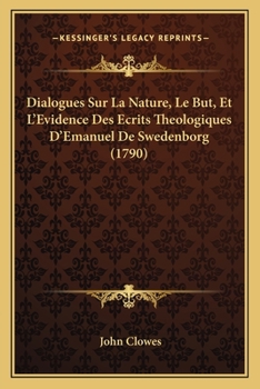 Paperback Dialogues Sur La Nature, Le But, Et L'Evidence Des Ecrits Theologiques D'Emanuel De Swedenborg (1790) [French] Book