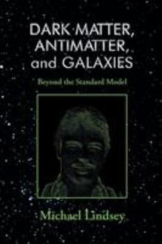 Paperback Dark Matter, Antimatter, and Galaxies: Beyond the Standard Model Book