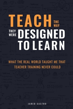 Teach The Way They Were Designed To Learn: What The Real World Taught Me That Teacher Training Never Could