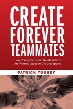 Paperback Create Forever Teammates: How Connections and Relationships Are Winning Steps in Life and Sports Book