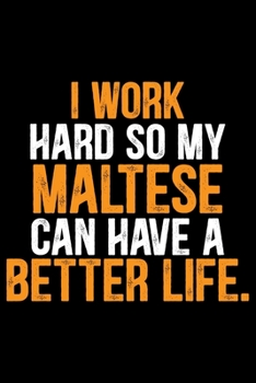I Work Hard so My Maltese Can Have a Better Life: Cool Maltese Dog Journal Notebook - Maltese Puppy Lover Gifts – Funny Maltese Dog Notebook - Maltese ... – Maltese Dad & Mom Gifts. 6 x 9 in 120 pages