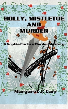 Paperback Holly, Mistletoe & Murder: A Sophie Curtiss Murder Mystery Book