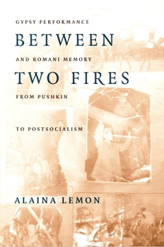 Paperback Between Two Fires: Gypsy Performance and Romani Memory from Pushkin to Post-Socialism Book
