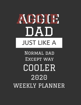 AGGIE Dad Weekly Planner 2020: Except Cooler AGGIE Dad Gift For Men | Weekly Planner Appointment Book Agenda Organizer For 2020 | Texas A&M University ... To Do List & Notes Sections | Calendar Views