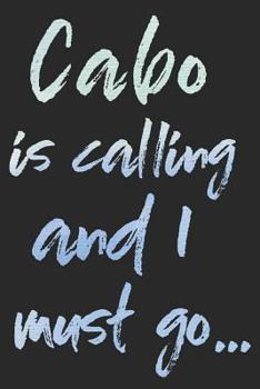 Cabo Is Calling and I Must Go...: Cabo San Lucas Travel Adventure Blank Lined Journal, Diary or Planner