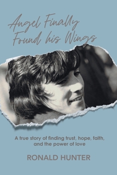 Paperback Angel Finally Found his Wings: A True Story of Finding Trust, Hope, Faith, and the Power of Love Book