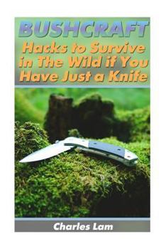 Paperback Bushcraft: Hacks to Survive in the Wild If You Have Just a Knife: (Survival Tactics, How to Survive in the Forest) Book