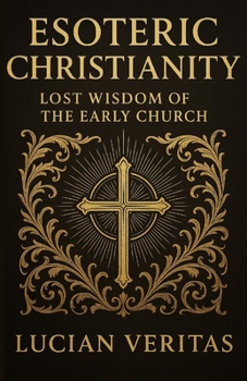 Esoteric Christianity: Lost Wisdom of the Early Church