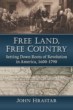 Paperback Free Land, Free Country: Setting Down Roots of Revolution in America, 1600-1790 Book