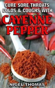 Paperback Cure Sore Throats, Colds and Coughs with Cayenne Pepper Book